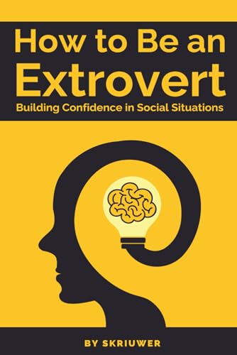How to Be an Extrovert: A Self Help Book to Build Confidence (Self Help Books)