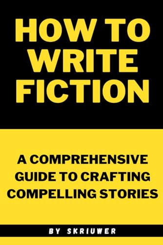 How to Write Fiction: A Comprehensive Guide to Crafting Compelling Stories How to Write Fiction: A Comprehensive Guide to Crafting Compelling Stories