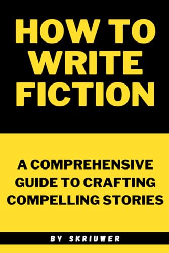 How to Write Fiction: A Comprehensive Guide to Crafting Compelling Stories (Books About Writing Books) How to Write Fiction: A Comprehensive Guide to Crafting Compelling Stories (Books About Writing Books)