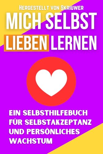Mich Selbst Lieben Lernen: Ein Selbsthilfebuch für Selbstakzeptanz und persönliches Wachstum Mich Selbst Lieben Lernen: Ein Selbsthilfebuch für Selbstakzeptanz und persönliches Wachstum