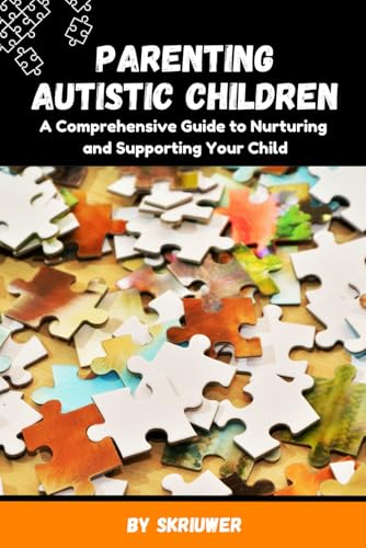 Parenting Autistic Children: A Comprehensive Guide to Nurturing and Supporting Your Child (Self Help Books) Parenting Autistic Children: A Comprehensive Guide to Nurturing and Supporting Your Child (Self Help Books)