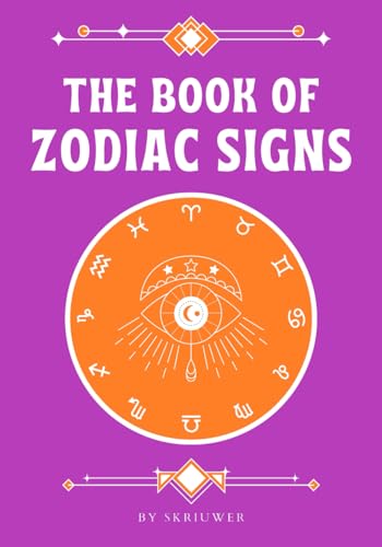The Book of Zodiac Signs: Astrology for all the months: Aries, Taurus, Gemini, Cancer, Leo, Virgo, Libra, Scorpio, Sagittarius, Capricorn, Aquarius, and Pisces The Book of Zodiac Signs: Astrology for all the months: Aries, Taurus, Gemini, Cancer, Leo, Virgo, Libra, Scorpio, Sagittarius, Capricorn, Aquarius, and Pisces