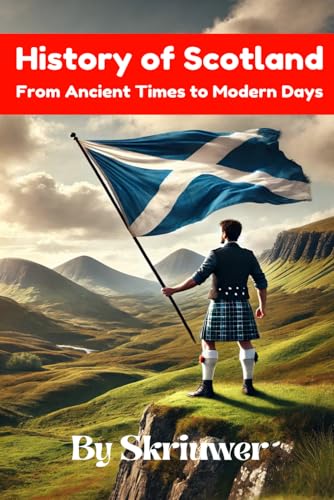 The History of Scotland Book: From Ancient Times to Modern Days (The History Series, Band 14)
