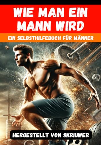 Wie man ein Mann wird | Ein Selbsthilfebuch für Männer: Ein Buch über Dating, Selbstwertgefühl, Selbstliebe, Selbstentwicklung, Motivation, Inspiration und mehr Wie man ein Mann wird | Ein Selbsthilfebuch für Männer: Ein Buch über Dating, Selbstwertgefühl, Selbstliebe, Selbstentwicklung, Motivation, Inspiration und mehr