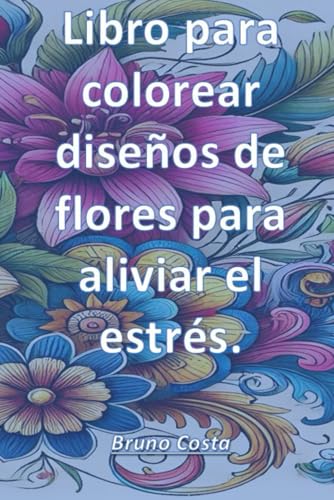 Libro para colorear: diseños de flores para aliviar el estrés.: Libro para colorear von Independently published