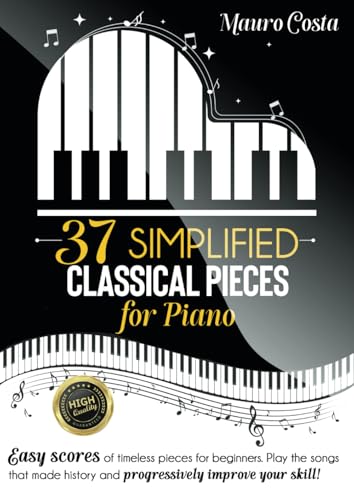 37 Simplified Classical Pieces for Piano: Easy scores of timeless pieces for beginners. Play the songs that made history and progressively improve your skill! von Independently published
