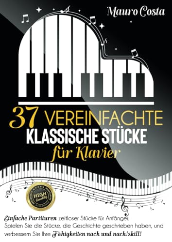 37 vereinfachte klassische Stücke für Klavier: Einfache Partituren zeitloser Stücke für Anfänger. Spielen Sie die Stücke, die Geschichte geschrieben ... Sie Ihre Fähigkeiten nach und nach! von Independently published