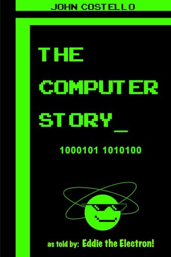 THE COMPUTER STORY: Hey Kids! Computers have taken over. Find out from Eddie The Electron how it happened step by step! von Independently published