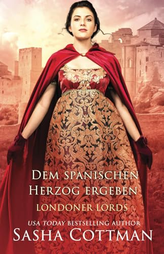 Dem spanischen Herzog ergeben: Historischer Liebesroman (Londoner Lords)