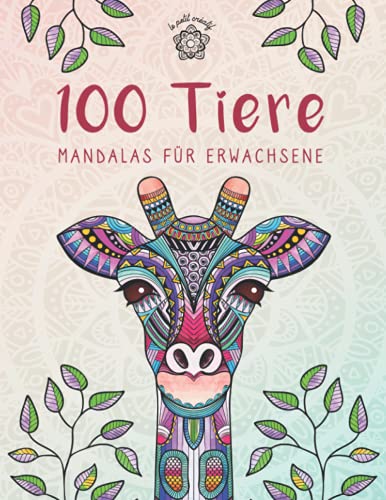 100 Tiere - Mandalas für Erwachsene: Entspannen, Stress abbauen und die Kreativität fördern mit Tiermandalas für Erwachsene