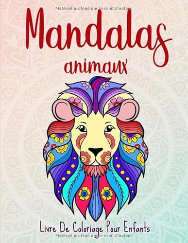 Mandalas animaux: 50 mandalas animaux pour les enfants de 6 ans et plus