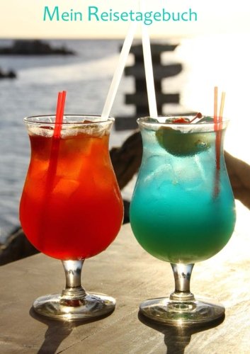 Mein Reisetagebuch - Cocktails: DIN A5, Platz für 30 Reisetage und weitere Notizen Mein Reisetagebuch - Cocktails: DIN A5, Platz für 30 Reisetage und weitere Notizen