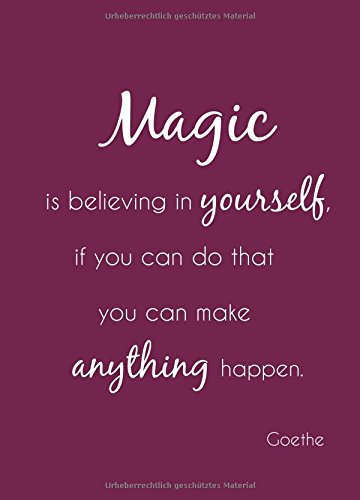 Notizbuch A5 "Magic is believing in yourself, if you can do that you can make anything happen.": liniert Notizbuch A5 "Magic is believing in yourself, if you can do that you can make anything happen.": liniert von CreateSpace Independent Publishing Platform