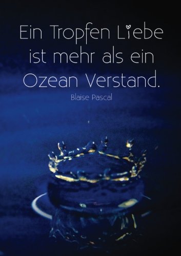 Notizbuch DIN A5 "Ein Tropfen Liebe ist mehr als ein Ozean Verstand." Blaise Pascal: liniert - Tagebuch - Notizen Notizbuch DIN A5 "Ein Tropfen Liebe ist mehr als ein Ozean Verstand." Blaise Pascal: liniert - Tagebuch - Notizen von CreateSpace Independent Publishing Platform
