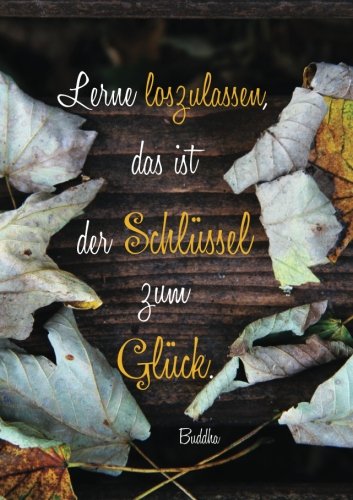 Notizbuch DIN A5 "Lerne loszulassen, das ist der Schlüssel zum Glück." (Buddha): liniert - Tagebuch - Notizheft - Lebensweisheit von CreateSpace Independent Publishing Platform