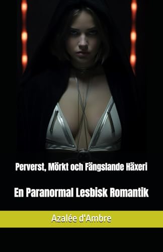 Perverst, Mörkt och Fängslande Häxeri: En Paranormal Lesbisk Romantik Perverst, Mörkt och Fängslande Häxeri: En Paranormal Lesbisk Romantik von Independently published