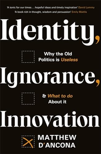 Identity, Ignorance, Innovation: Why the old politics is useless - and what to do about it von Hodder & Stoughton