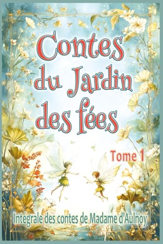 Contes du Jardin des fées – tome 1: Edition intégrale des contes merveilleux de Madame d’Aulnoy, pour les enfants dès 7 ans et tout public Contes du Jardin des fées – tome 1: Edition intégrale des contes merveilleux de Madame d’Aulnoy, pour les enfants dès 7 ans et tout public von Contes et continents