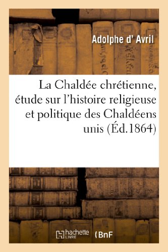 La Chaldée chrétienne, étude sur l'histoire religieuse et politique des Chaldéens unis: Et Des Nestoriens (Religion)