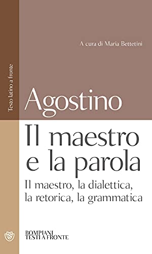 Il maestro e la parola: Il maestro, la dialettica, la retorica, la grammatica. Testo latino a fronte (Testi a fronte) von Bompiani