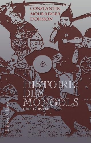 Histoire des Mongols: depuis Tchinguiz-Khan jusqu'à Timour Bey ou Tamerlan: Tome III