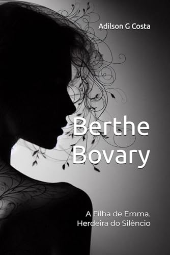 Berthe Bovary: A Filha de Emma. Herdeira do Silêncio Berthe Bovary: A Filha de Emma. Herdeira do Silêncio von Independente
