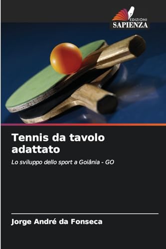 Tennis da tavolo adattato: Lo sviluppo dello sport a Goiânia - GO von Edizioni Sapienza
