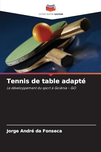 Tennis de table adapté: Le développement du sport à Goiânia - GO von Editions Notre Savoir