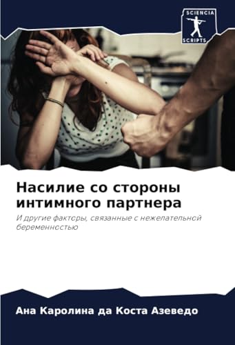 Насилие со стороны интимного партнера: И другие факторы, связанные с нежелательной беременностью: I drugie faktory, swqzannye s nezhelatel'noj beremennost'ü von Sciencia Scripts