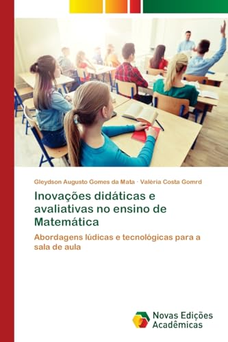 Inovações didáticas e avaliativas no ensino de Matemática: Abordagens lúdicas e tecnológicas para a sala de aula von VDM Verlag