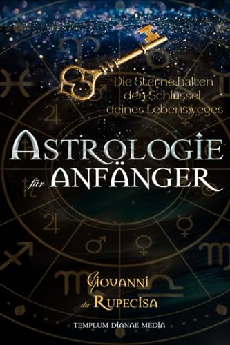 Astrologie für Anfänger: Die Sterne halten den Schlüssel deines Lebensweges (Astrologie-Geheimnisse, Band 1) von Independently published