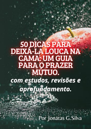 50 Dicas para Deixá-la Louca na Cama: Um Guia para o Prazer Mútuo.: com estudos, revisões e aprofundamento. von Independently published