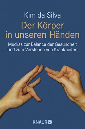 Der Körper in unseren Händen: Mudras zur Balance der Gesundheit und zum Verstehen von Krankheiten Der Körper in unseren Händen: Mudras zur Balance der Gesundheit und zum Verstehen von Krankheiten