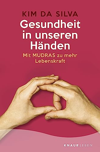 Gesundheit in unseren Händen: Mit Mudras zu mehr Lebenskraft