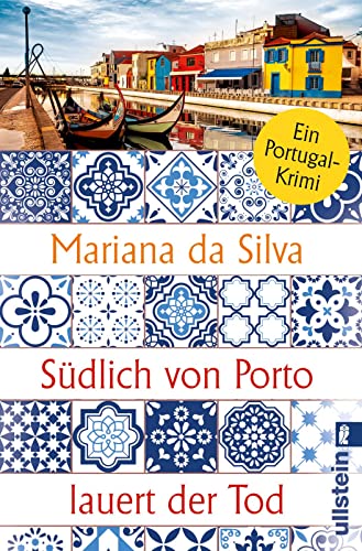 Südlich von Porto lauert der Tod: Ein Portugal-Krimi | Spannende Urlaubslektüre, die Portugal-Fans an den Atlantik entführt – portugiesisches Flair trifft deutsche Zurückhaltung von Ullstein Taschenbuch