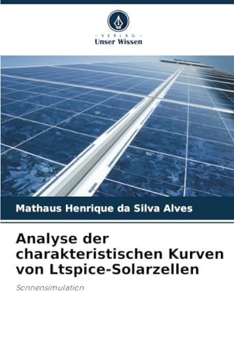 Analyse der charakteristischen Kurven von Ltspice-Solarzellen: Sonnensimulation von Verlag Unser Wissen