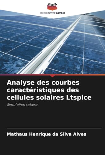 Analyse des courbes caractéristiques des cellules solaires Ltspice: Simulation solaire von Editions Notre Savoir