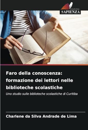 Faro della conoscenza: formazione dei lettori nelle biblioteche scolastiche: Uno studio sulle biblioteche scolastiche di Curitiba von Edizioni Sapienza