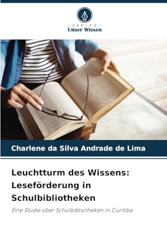 Leuchtturm des Wissens: Leseförderung in Schulbibliotheken: Eine Studie über Schulbibliotheken in Curitiba von Verlag Unser Wissen