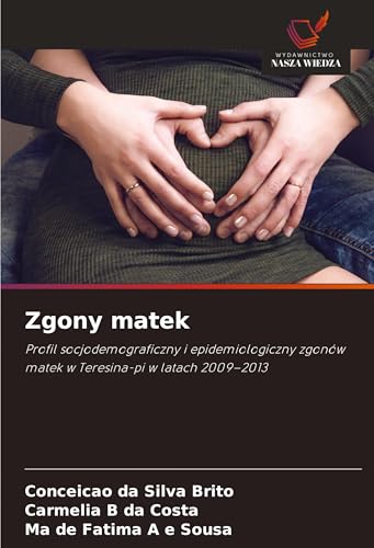 Zgony matek: Profil socjodemograficzny i epidemiologiczny zgonów matek w Teresina-pi w latach 2009-2013 von Wydawnictwo Nasza Wiedza