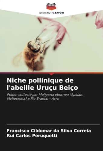 Niche pollinique de l'abeille Uruçu Beiço: Pollen collecté par Melipona eburnea (Apidae, Meliponina) à Rio Branco - Acre von Editions Notre Savoir