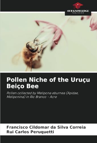 Pollen Niche of the Uruçu Beiço Bee: Pollen collected by Melipona eburnea (Apidae, Meliponina) in Rio Branco - Acre von Our Knowledge Publishing