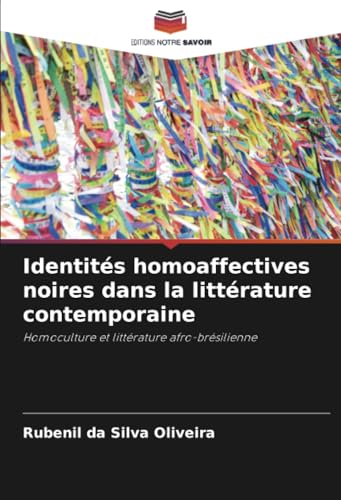 Identités homoaffectives noires dans la littérature contemporaine: Homoculture et littérature afro-brésilienne von Editions Notre Savoir