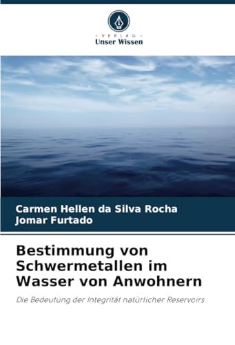 Bestimmung von Schwermetallen im Wasser von Anwohnern: Die Bedeutung der Integrität natürlicher Reservoirs von Verlag Unser Wissen