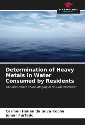 Determination of Heavy Metals in Water Consumed by Residents: The Importance of the Integrity of Natural Reservoirs von Our Knowledge Publishing