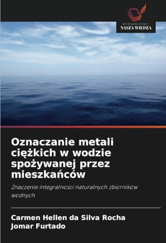 Oznaczanie metali ciężkich w wodzie spożywanej przez mieszkańców: Znaczenie integralności naturalnych zbiorników wodnych: Znaczenie integralno¿ci naturalnych zbiorników wodnych von Wydawnictwo Nasza Wiedza