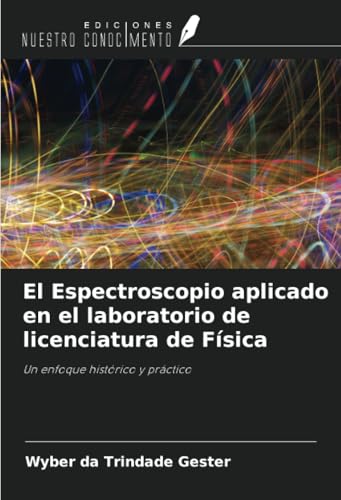 El Espectroscopio aplicado en el laboratorio de licenciatura de Física: Un enfoque histórico y práctico von Ediciones Nuestro Conocimiento