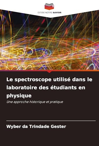 Le spectroscope utilisé dans le laboratoire des étudiants en physique: Une approche historique et pratique von Editions Notre Savoir