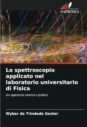 Lo spettroscopio applicato nel laboratorio universitario di Fisica: Un approccio storico e pratico von Edizioni Sapienza