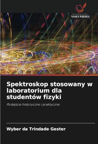 Spektroskop stosowany w laboratorium dla studentów fizyki: Podejście historyczne i praktyczne: Podej¿cie historyczne i praktyczne von Wydawnictwo Nasza Wiedza